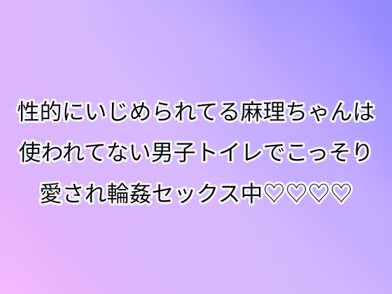 性的にいじめられてる麻理ちゃんは使われてない男子トイレでこっそり愛され輪○セックス中♡♡♡♡