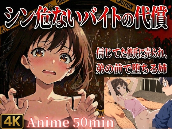 【4K】シン・危ないバイトの代償 ~信じていた彼氏に売られ、弟の前で堕ちる姉~