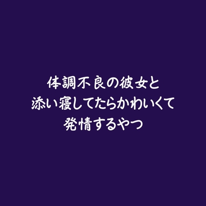 体調不良の彼女と添い寝してたらかわいくて発情するやつ 体調不良の彼女と添い寝してたらかわいくて発情するやつ