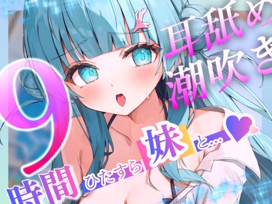 【耳舐めたっぷり】9時間ひたすらロリボ妹と交尾して!射精(だ)して!潮吹きさせて!~「妹」を愛するすべての人々に贈る~