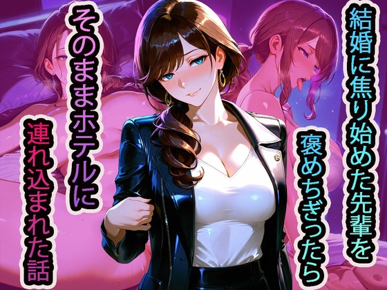 結婚に焦り始めた先輩を褒めちぎったら、そのままホテルに連れ込まれた話