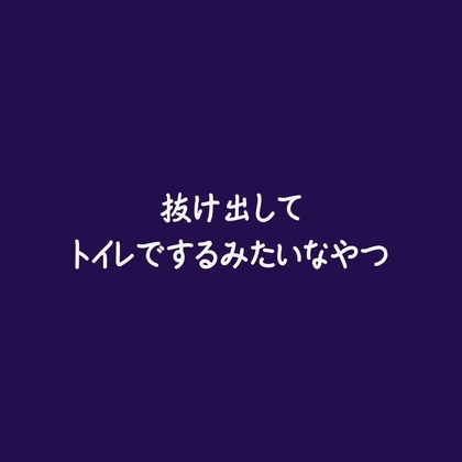 抜け出してトイレでするみたいなやつ