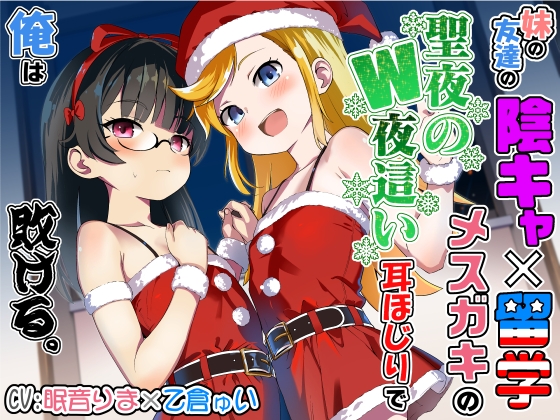 妹の友達の陰キャ&times;留学メスガキの聖夜のW夜這い耳ほじりで俺は敗ける。