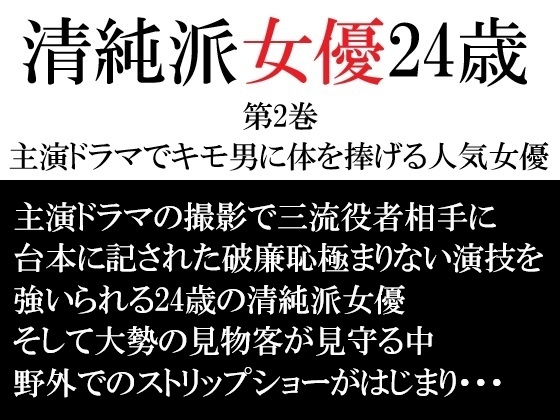 清純派女優 24歳 第2巻 主演ドラマでキモ男に体を捧げる人気女優
