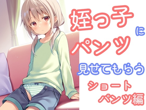 姪っ子にお願いしてパンツを見せてもらう ショートパンツ編
