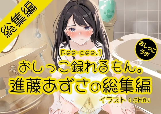 【おしっこ実演】Pee-pee.1進藤あずさのおしっこ録れるもん。をまとめました!【総集編】