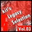 kit's Legacy Selection vol.03