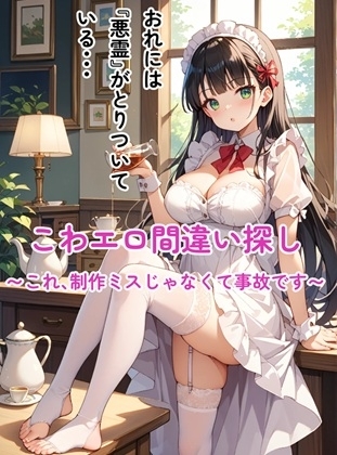 こわエロ間違い探し ～これ、制作ミスじゃなくて事故です～