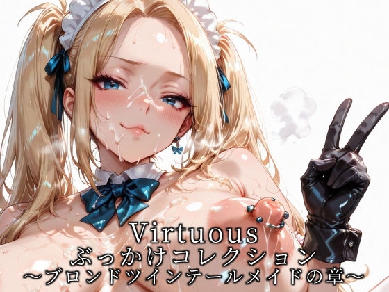 Virtuousぶっかけコレクション～ブロンドツインテールメイドの章～