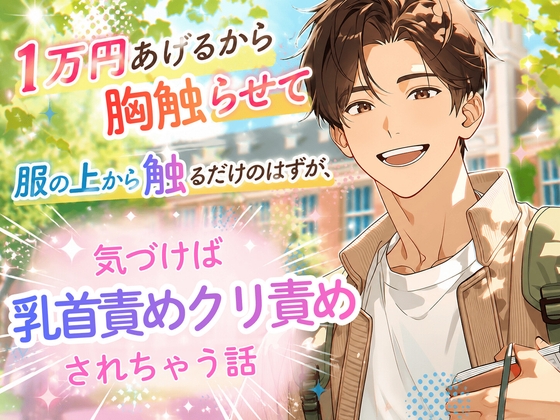 「1万円あげるから胸触らせて」服の上から触るだけのはずが、気づけば乳首責めクリ責めされてトロトロに開発されちゃった話