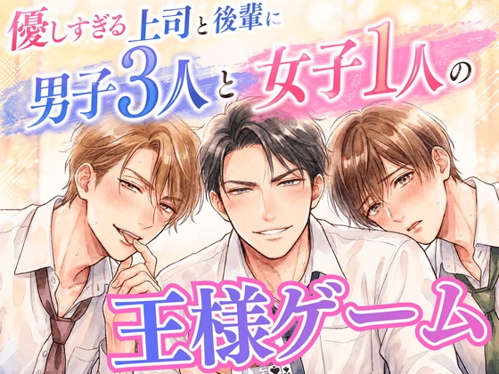 男子3人と女子1人の王様ゲーム ～優しすぎる上司と後輩にトロトロに開発される夜～
