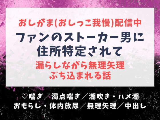 おしがま(おしっこ我慢)配信中にファンのストーカー男に住所特定されて、漏らしながら無理矢理ぶち込まれる話