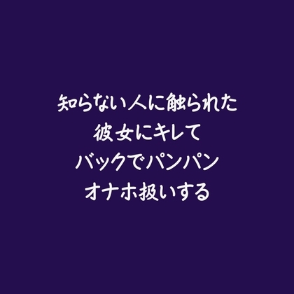知らない人に触られた彼女にキレてバックでパンパンオナホ扱いする