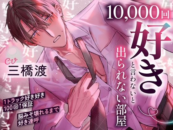 【1トラック好き好き100回↑↑保証】10,000回『好き』と言わないと出られない部屋～好き好き好き好き…脳みそ壊れるまで好き連呼「変態で…ドスケベなお前が好き…♡」 [お耳の恋人♡]