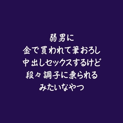 弱男に金で買われて筆おろし中出しセックスするけど段々調子に乗られるみたいなやつ