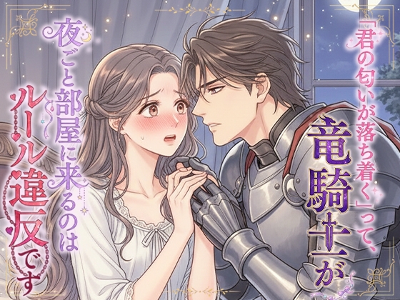 「君の匂いが落ち着く」って、竜騎士が夜ごと部屋に来るのはルール違反です