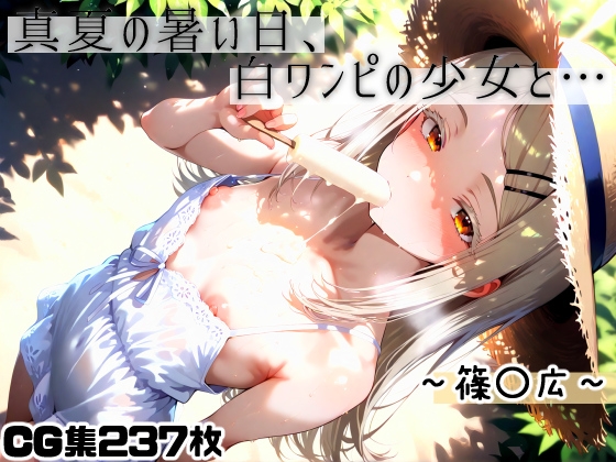 真夏の暑い日、白ワンピの少女と…～篠◯広～