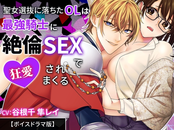 聖女選抜に落ちたOLは最強騎士に絶倫SEXで狂愛されまくる【ボイスドラマ版】