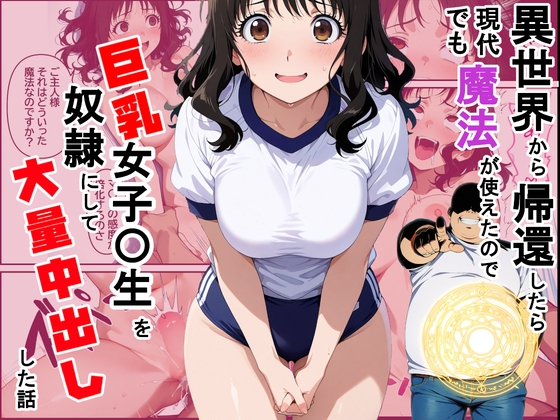 異世界から帰還したら現代でも魔法が使えたので巨乳女子〇生を奴○にして大量中出しした話