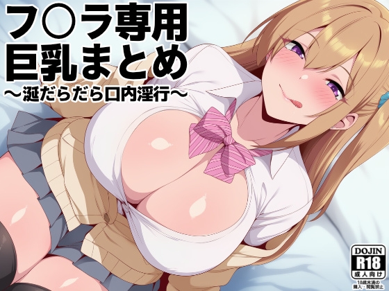 フ○ラ専用巨乳まとめ ～涎だらだら口内淫行～