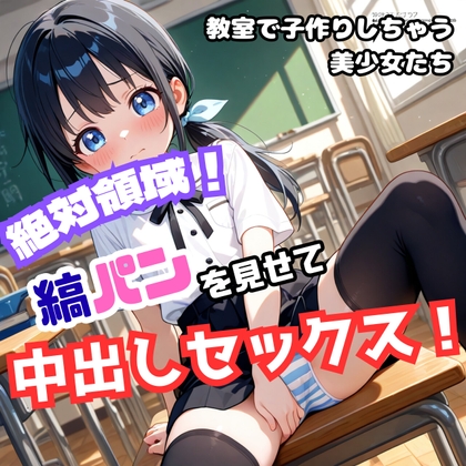 絶対領域！縞パンを見せて中出しセックス～教室で子作りしちゃう美少女たち～