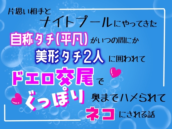 片思い相手とナイトプールにやってきた自称タチ(平凡)が、いつの間にか美形タチ二人に囲われて、ドエロ交尾でぐっぽり奥までハメられてネコにされる話