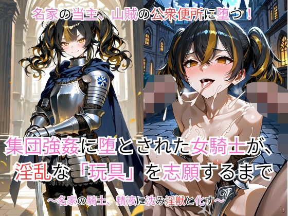 集団強○に堕とされた女騎士が、淫乱な「玩具」を志願するまで～名家の騎士、精液に沈み淫獣と化す～