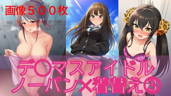 【500枚】デ◯マスアイドル日常ハプニング3【ノーパン✕着替え】