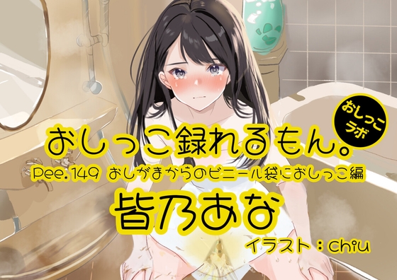 【おしっこ実演】Pee.149皆乃あなのおしっこ録れるもん。~おしがまからのビニール袋におしっこ編~