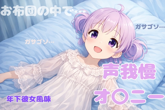 発情した〇リ彼女が「お布団の中で声我慢オナニーしてみた」音声を送ってきた