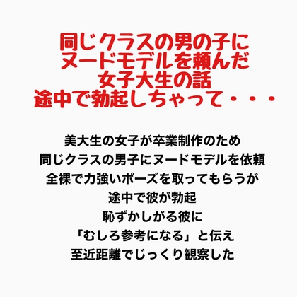 同じクラスの男の子にヌードモデルを頼んだ女子大生の話。途中で勃起しちゃって・・・