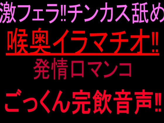 激フェラ‼︎チンカス舐め喉奥イラマチオ‼発情口マンコごっくん完飲音声‼︎