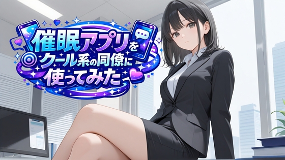 催眠アプリをクール系の同僚に使ってみた