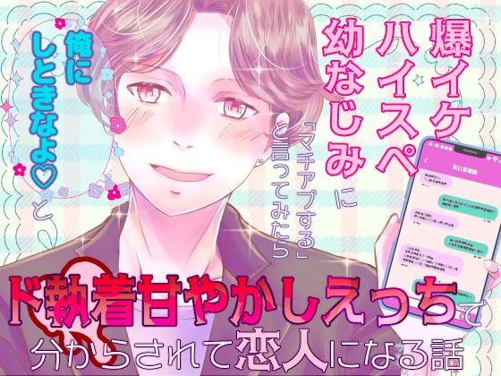 爆イケハイスペ幼なじみに「マチアプする」と言ってみたら「俺にしときなよ♡」とド執着甘やかしえっちで分からされて恋人になる話