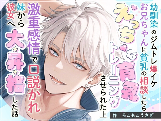 幼馴染のジムトレ爆イケお兄ちゃんに貧乳の相談したらえっちな育乳トレーニングさせられた上、激重感情で口説かれ妹から彼女へ大昇格した話
