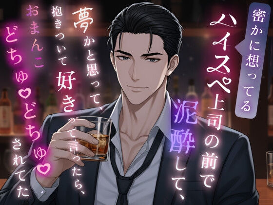 密かに想ってるハイスペ上司の前で泥酔して、夢かと思って、抱きついて好きって言ったら、おまんこどちゅどちゅされてた
