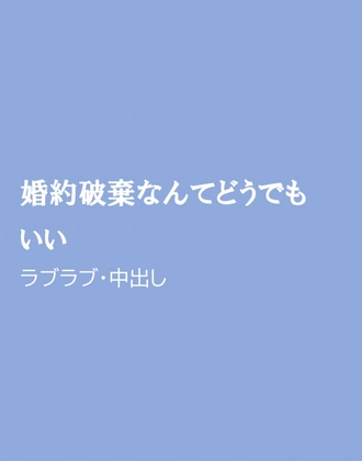 婚約破棄なんてどうでもいい