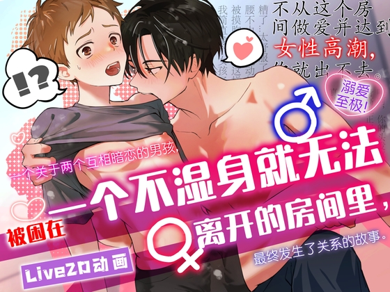 一个关于两个互相暗恋的男孩,被困在一个不湿身就无法离开的房间里,最终发生了关系的故事。