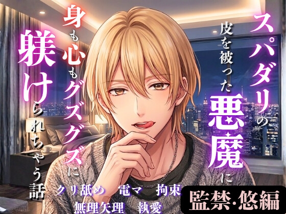 スパダリの皮を被った悪魔に身も心もグズグズに躾けられちゃう話【監禁・悠編】