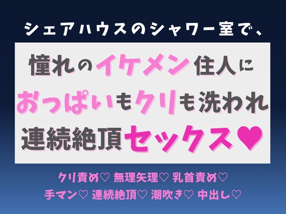 シェアハウスのシャワー室で、憧れのイケメン住人におっぱいもクリも洗われ、連続絶頂セックス♡
