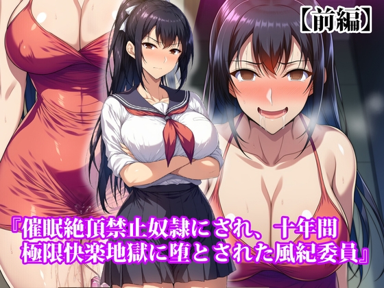 『催眠絶頂禁止奴隷にされ、十年間極限快楽地獄に堕とされた風紀委員』【前編】