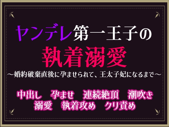 ヤンデレ第一王子の執着溺愛 ～婚約破棄直後に孕ませられて、王太子妃になるまで～