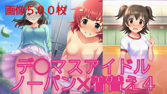 【500枚】デ◯マスアイドル日常ハプニング4【ノーパン】【着替え】