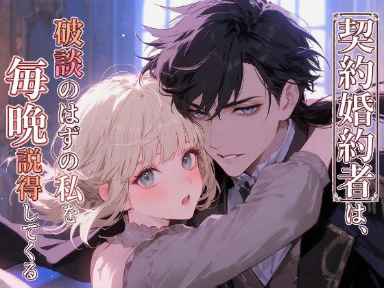 契約婚約者は、破談のはずの私を毎晩説得してくる
