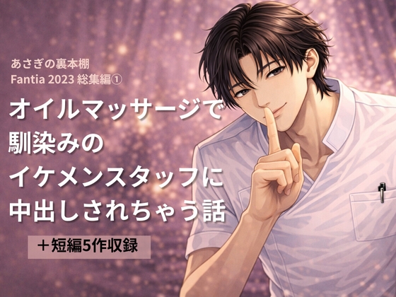 オイルマッサージでイケメンスタッフに中出しされちゃう話+短編5作【あさぎの裏本棚 2023総集編(1)】