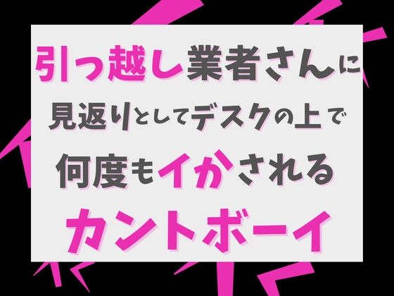 引っ越し業者さんに、見返りとしてデスクの上で何度もイかされるカントボーイ