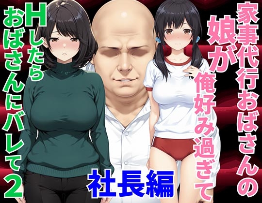 家事代行おばさんの娘が俺好み過ぎてHたらおばさんにバレて2 社長編