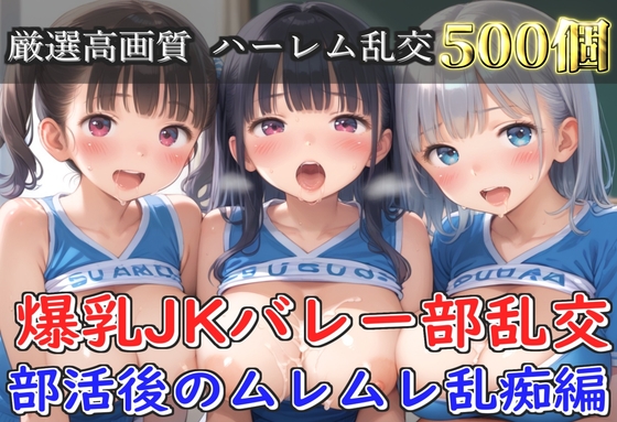 【豪華特典あり】バレー部巨乳JK学園乱交 部活後のムレムレ特別レッスン編【500枚】