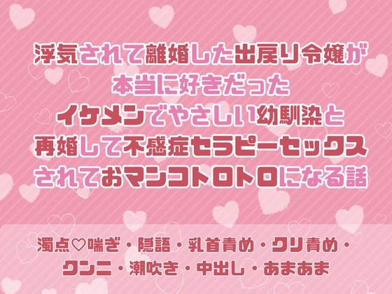浮気されて離婚した出戻り令嬢が本当に好きだったイケメンでやさしい幼馴染と再婚して不感症セラピーセックスされておマンコトロトロになる話