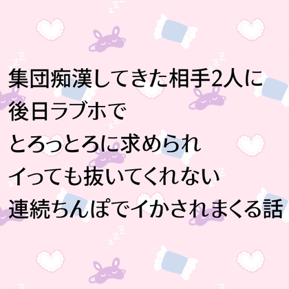 集団痴○してきた相手2人に後日ラブホでとろっとろに求められイっても抜いてくれない連続ちんぽでイかされまくる話